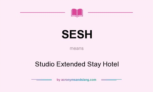 What does SESH mean? It stands for Studio Extended Stay Hotel