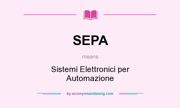What does SEPA mean? It stands for Sistemi Elettronici per Automazione