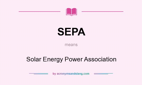 What does SEPA mean? It stands for Solar Energy Power Association
