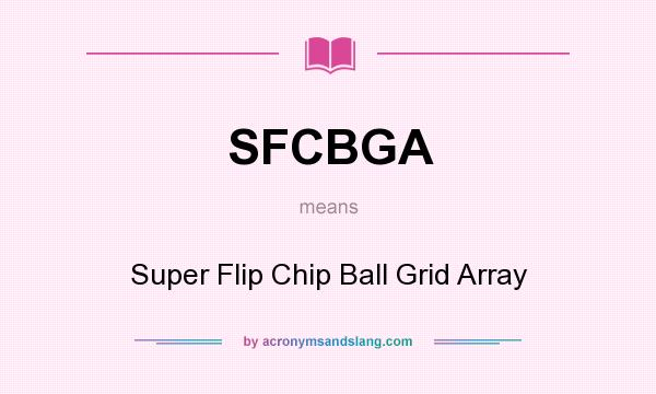 What does SFCBGA mean? It stands for Super Flip Chip Ball Grid Array