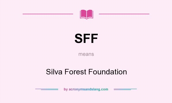 What does SFF mean? It stands for Silva Forest Foundation
