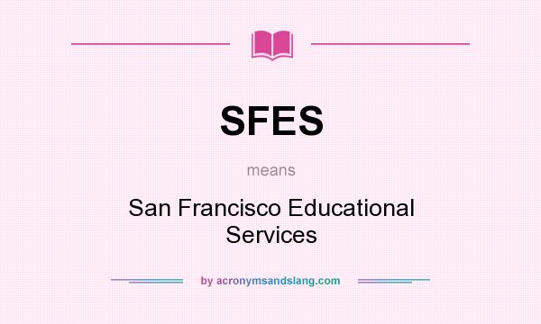 What does SFES mean? It stands for San Francisco Educational Services