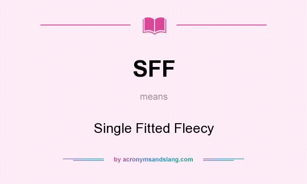 What does SFF mean? It stands for Single Fitted Fleecy