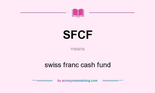 What does SFCF mean? It stands for swiss franc cash fund