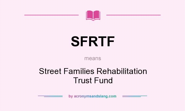 What does SFRTF mean? It stands for Street Families Rehabilitation Trust Fund