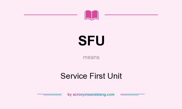 What does SFU mean? It stands for Service First Unit