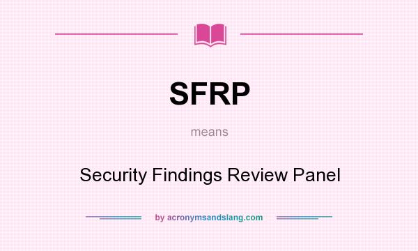 What does SFRP mean? It stands for Security Findings Review Panel