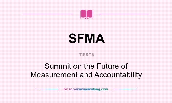 What does SFMA mean? It stands for Summit on the Future of Measurement and Accountability