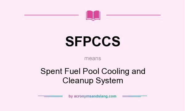 What does SFPCCS mean? It stands for Spent Fuel Pool Cooling and Cleanup System