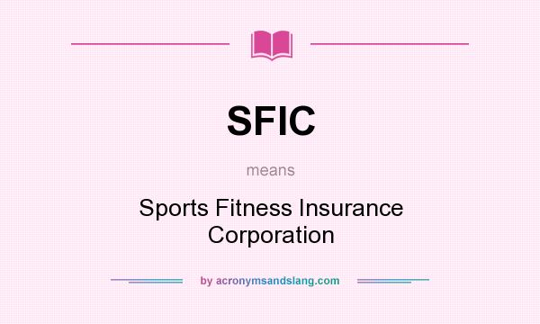 What does SFIC mean? It stands for Sports Fitness Insurance Corporation