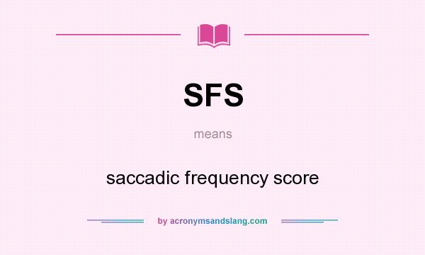 What does SFS mean? It stands for saccadic frequency score
