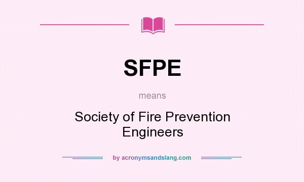 What does SFPE mean? It stands for Society of Fire Prevention Engineers