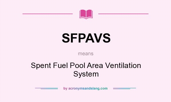 What does SFPAVS mean? It stands for Spent Fuel Pool Area Ventilation System