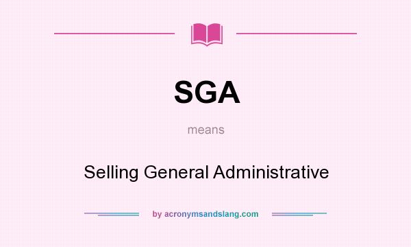 What does SGA mean? It stands for Selling General Administrative