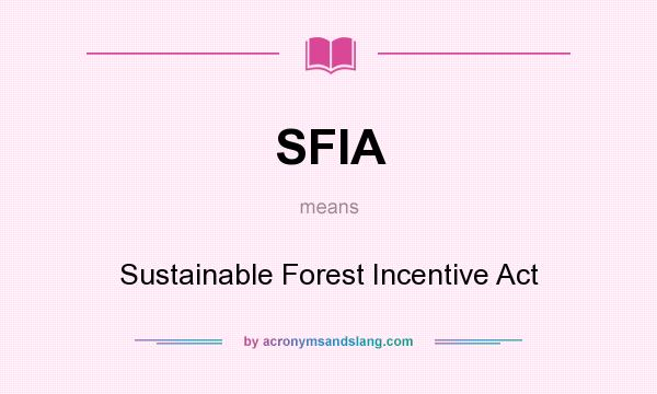 What does SFIA mean? It stands for Sustainable Forest Incentive Act