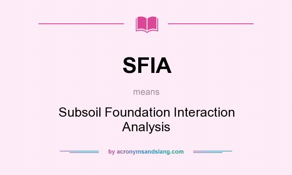What does SFIA mean? It stands for Subsoil Foundation Interaction Analysis