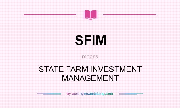 What does SFIM mean? It stands for STATE FARM INVESTMENT MANAGEMENT