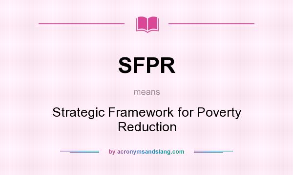 What does SFPR mean? It stands for Strategic Framework for Poverty Reduction