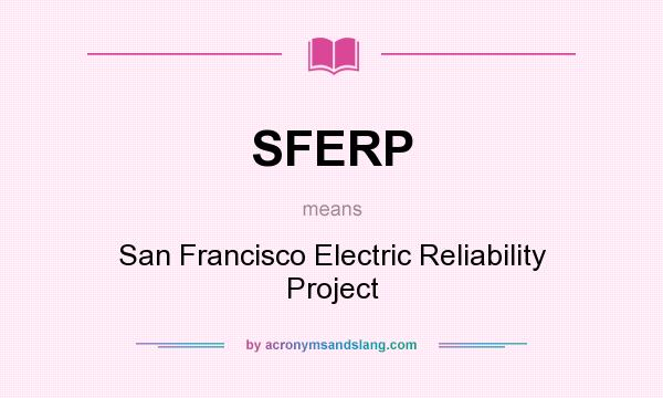 What does SFERP mean? It stands for San Francisco Electric Reliability Project