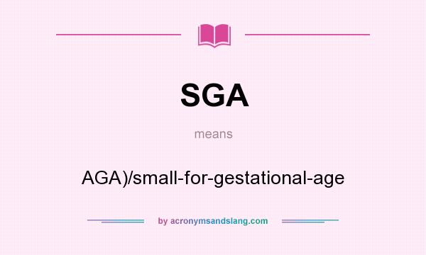 What does SGA mean? It stands for AGA)/small-for-gestational-age