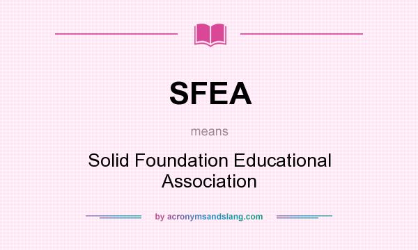 What does SFEA mean? It stands for Solid Foundation Educational Association