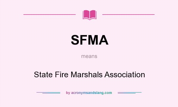 What does SFMA mean? It stands for State Fire Marshals Association