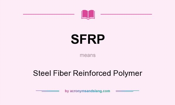 What does SFRP mean? It stands for Steel Fiber Reinforced Polymer