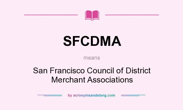 What does SFCDMA mean? It stands for San Francisco Council of District Merchant Associations
