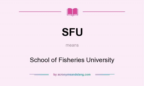 What does SFU mean? It stands for School of Fisheries University