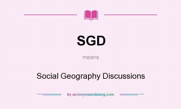 What does SGD mean? It stands for Social Geography Discussions