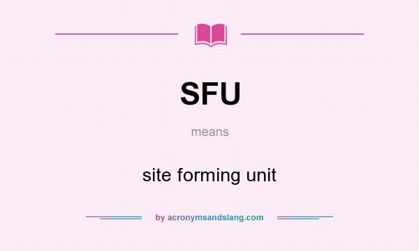 What does SFU mean? It stands for site forming unit