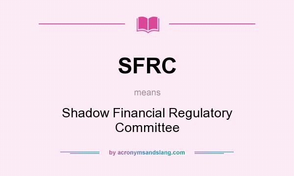 What does SFRC mean? It stands for Shadow Financial Regulatory Committee