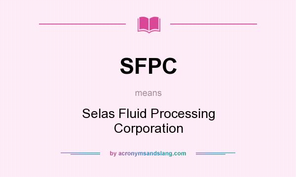 What does SFPC mean? It stands for Selas Fluid Processing Corporation