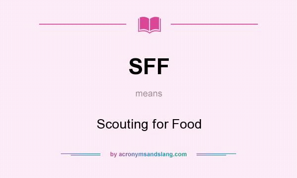 What does SFF mean? It stands for Scouting for Food