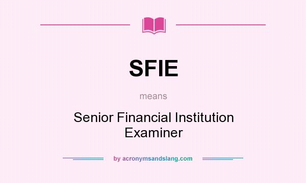 What does SFIE mean? It stands for Senior Financial Institution Examiner