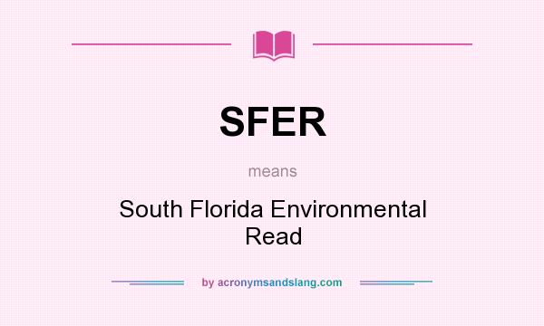 What does SFER mean? It stands for South Florida Environmental Read