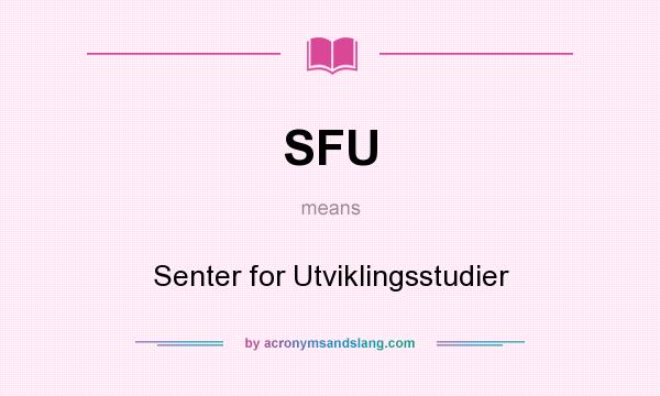What does SFU mean? It stands for Senter for Utviklingsstudier