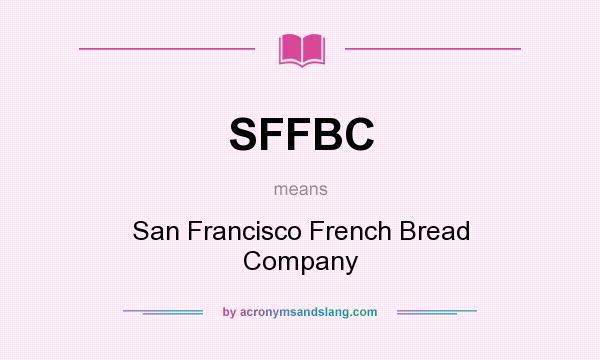 What does SFFBC mean? It stands for San Francisco French Bread Company