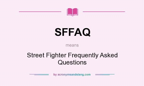 What does SFFAQ mean? It stands for Street Fighter Frequently Asked Questions