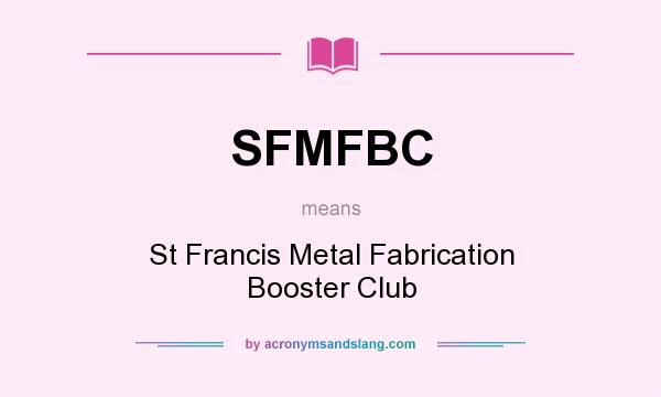 What does SFMFBC mean? It stands for St Francis Metal Fabrication Booster Club