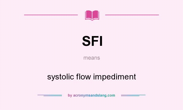 What does SFI mean? It stands for systolic flow impediment