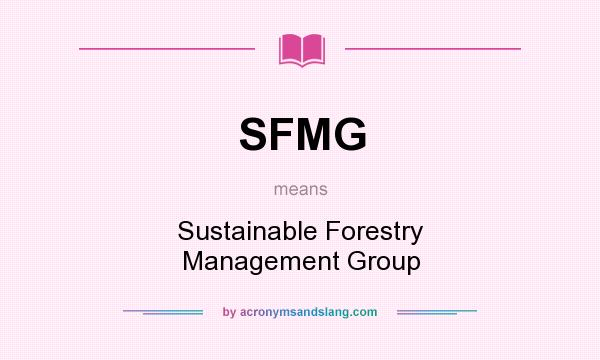 What does SFMG mean? It stands for Sustainable Forestry Management Group