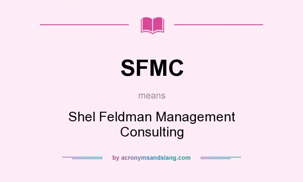 What does SFMC mean? It stands for Shel Feldman Management Consulting