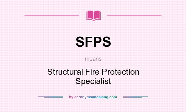 What does SFPS mean? It stands for Structural Fire Protection Specialist