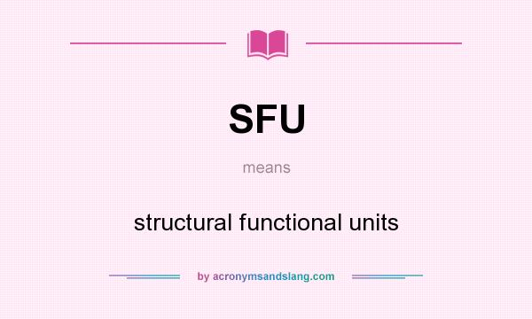 What does SFU mean? It stands for structural functional units