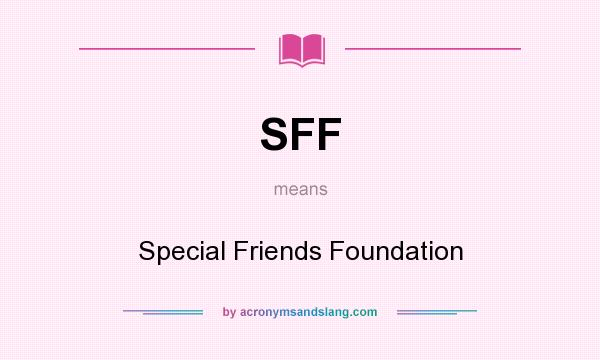 What does SFF mean? It stands for Special Friends Foundation