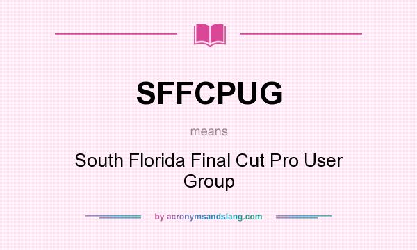 What does SFFCPUG mean? It stands for South Florida Final Cut Pro User Group