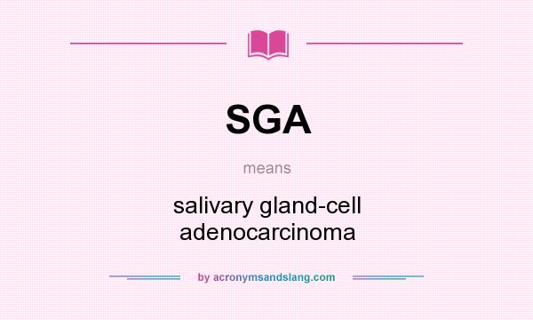 What does SGA mean? It stands for salivary gland-cell adenocarcinoma