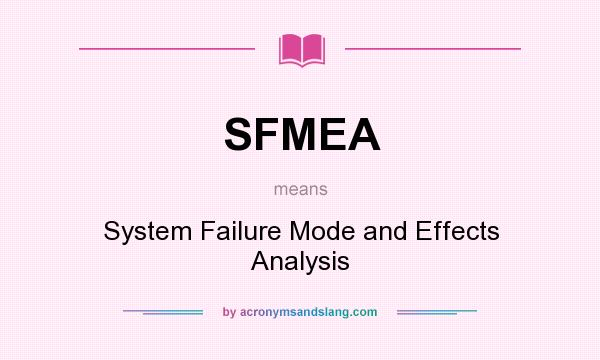 What does SFMEA mean? It stands for System Failure Mode and Effects Analysis