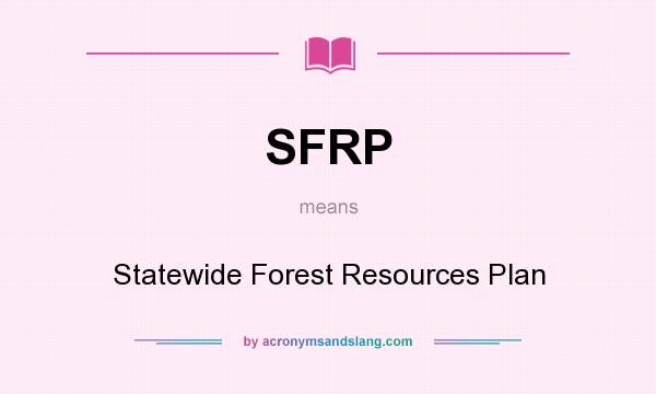 What does SFRP mean? It stands for Statewide Forest Resources Plan